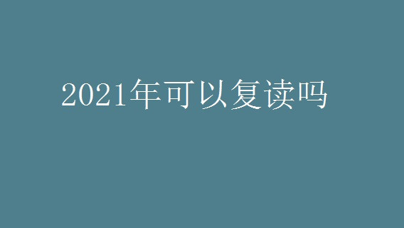 2021年高考可以复读吗 2021年高考还可以复读吗