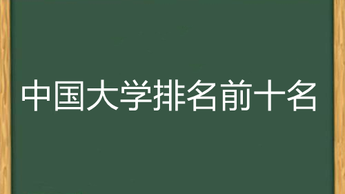 中国大学排名前十名 中国大学排名前十名2021