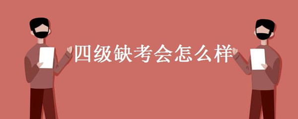 四级缺考会怎么样 四级缺考会不会影响下次报名