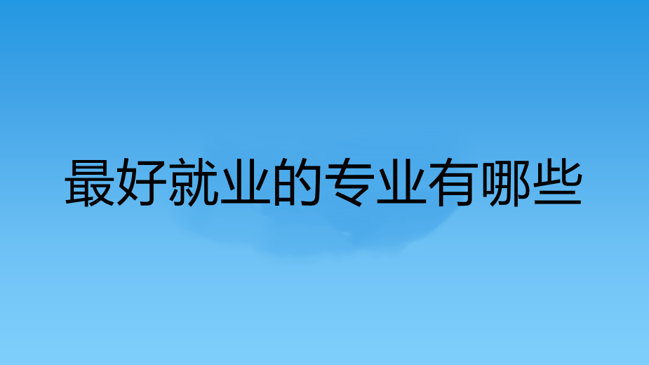 最好就业的专业有哪些 最好就业的大学专业