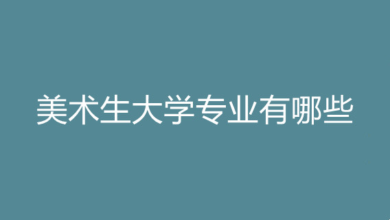 美术生大学专业有哪些 美术本科专业大学有哪些