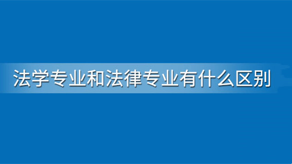 法学和法律专业的区别 法律专业和法学专业有什么区别