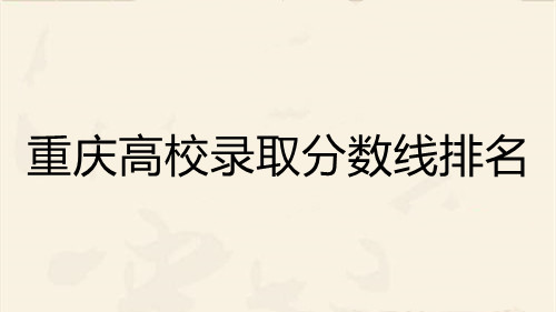 重庆高校录取分数线排名 重庆高校录取分数线表