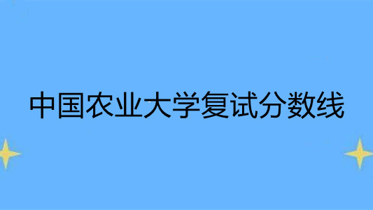 中国农业大学复试分数线 中国农业大学复试分数线2021