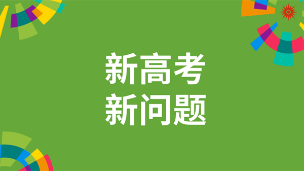 新高考怎么填志愿2021 新高考模式怎样录取上大学