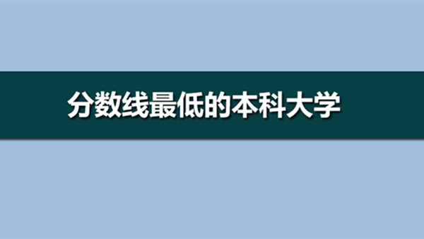 分数低的本科大学有哪些 2021分最低的本科大学