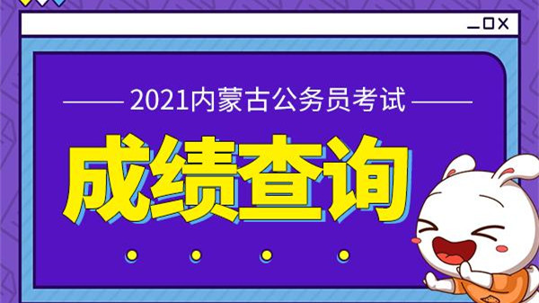 内蒙古公考成绩查询 内蒙古公考成绩公布时间2021